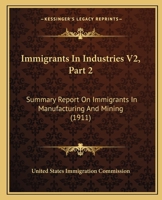 Immigrants In Industries V2, Part 2: Summary Report On Immigrants In Manufacturing And Mining 0548836426 Book Cover