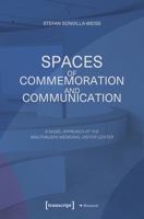 Spaces of Commemoration and Communication: A Novel Approach at the Mauthausen Memorial Visitor Center 3837667332 Book Cover