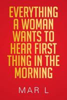 Everything a Woman Wants to Hear First Thing in the Morning 1483622827 Book Cover