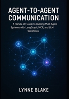Agent-to-Agent Communication: A Hands-On Guide to Building Multi-Agent Systems with LangGraph, MCP, and LLM Workflows B0G5MSJPSW Book Cover