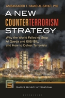 A New Counterterrorism Strategy: Why the World Failed to Stop Al Qaeda and Isis/Isil, and How to Defeat Terrorists 1440846871 Book Cover