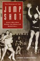 The Origins of the Jump Shot: Eight Men Who Shook the World of Basketball 0803263945 Book Cover