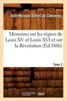 Ma(c)Moires Sur Les Ra]gnes de Louis XV Et Louis XVI Et Sur La Ra(c)Volution. Tome 2 (A0/00d.1886) 2012588794 Book Cover