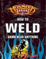 Monster Garage: How to Weld Damn Near Anything (Motorbooks Workshop) 0760318085 Book Cover