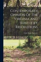 Contemporary Opinion Of The Virginia And Kentucky Resolutions 1016905882 Book Cover