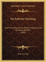 Die Kubische Gleichung: Und Ihre Auflosung Fur Reelle, Imaginare Und Komplexe Wurzeln (1900) 1144429862 Book Cover