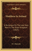 Hudibras In Ireland: A Burlesque On The Late Holy Wars In The Sister Kingdom 1166581489 Book Cover