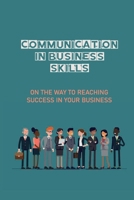 Communication In Business Skills: On The Way To Reaching Success In Your Business: Internal Communication B0991C7S5S Book Cover