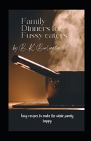 Family Dinners for Fussy Eaters: Easy recipes to make the whole family happy B0CTYQR7TV Book Cover