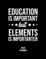 Education Is Important But Elements Is Importanter 2020 Planner: Elements Fan 2020 Calendar, Funny Design, 2020 Planner for Elements Lover, Christmas Gift for Elements Lover 1677100532 Book Cover