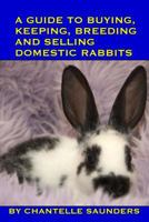 A Guide to Buying, Keeping, Breeding and Selling Domestic Rabbits 129179798X Book Cover