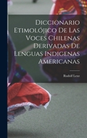 Diccionario etimol�jico de las voces chilenas derivadas de lenguas indigenas americanas 1019261862 Book Cover