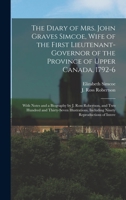The Diary of Mrs. John Graves Simcoe, Wife of the First Lieutenant-governor of the Province of Upper Canada, 1792-6: With Notes and a Biography by J. ... Including Ninety Reproductions of Intere 1016855540 Book Cover
