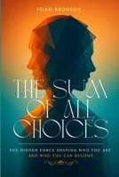 The Sum of All Choices: The Hidden Force Shaping Who You Are and Who You Can Become B0FWJRS5G8 Book Cover