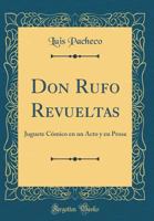 Don Rufo Revueltas: Juguete Cmico En Un Acto Y En Prosa (Classic Reprint) 1391451864 Book Cover