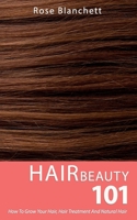 Hair Beauty 101: How to grow your hair, hair treatment and natural hair B086PVR2YK Book Cover