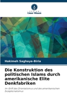 Die Konstruktion des politischen Islams durch amerikanische Elite Denkfabriken: Im Griff des Orientalismus und des amerikanischen Exzeptionalismus 6205014564 Book Cover