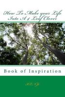 How To Make your Life Into A 4 Leaf Clover: Book of Inspiration 1523252510 Book Cover