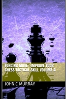 Forcing move  :  Improve your chess tactical  skill  volume 4 1691609900 Book Cover