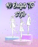 40 Outfits To Style: Create Your Fashion Style Workbook - Drawing Workbook for Teens and Adults - Fashion Design Drawings Outfits 5337074113 Book Cover