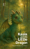 Kasia and the Little Dragon: Bilingual Polish-English Children's Stories for Beginners B0DTMK76LQ Book Cover