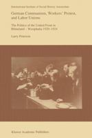 German Communism, Workers’ Protest, and Labor Unions: The Politics of the United Front in Rhineland-Westphalia 1920–1924 9401047189 Book Cover