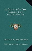 A Ballad of the White Ship: And Other Poems 1517229421 Book Cover