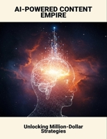 AI-Powered Content Empire: Unlocking Million-Dollar Strategies B0FQJ9PXLC Book Cover
