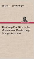 The Camp Fire Girls in the Mountains; or, Bessie King's Strange Adventure 1479415715 Book Cover