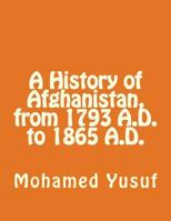 A History of Afghanistan, from 1793 A.D., to 1865 A.D. 1466222417 Book Cover