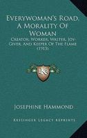 Everywoman's Road: A Morality of Woman: Creator, Worker, Waster, Joy-Giver and Keeper of the Flame 1104125005 Book Cover