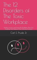 The 12 Disorders of the Toxic Workplace : Finding, Facing, and Fixing the Problems That Are Keeping Your Business from Moving Forward 1711933945 Book Cover