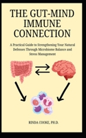 The Gut-Mind Immune Connection: A Practical Guide to Strengthening Your Natural Defenses Through Microbiome Balance and Stress Management (Health) B0GN5RD354 Book Cover