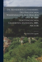 Die Revidierte Lutherbibel Des Halleschen Waisenhauses. Aus Dem 2en St�cke Der Goettingischen Gelehrten Anzeigen, 1885, Abgedr B0BMXT2HF9 Book Cover