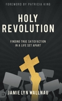 Holy Revolution: Finding True Satisfaction in a Life Set Apart 0768457858 Book Cover