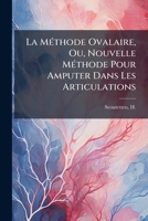 La Méthode ovalaire ou Nouvelle méthode pour amputer dans les articulations 2019639939 Book Cover