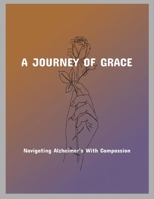 A Journey Of Grace: Navigating Alzheimer'S With Compassion B0FNND7XBQ Book Cover