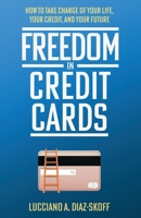 Freedom in Credit Cards: How to Take Charge of Your Life, Your Credit, and Your Future 163676326X Book Cover