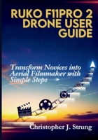 Ruko F11PRO 2 Drone User Guide: Transform Novices into Aerial Filmmakers with Simple Steps B0FTL65HM2 Book Cover