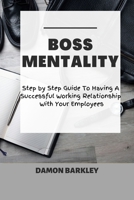 Boss Mentality: Step by Step Guide To Having A Successful Working Relationship With Your Employees B092467CBJ Book Cover