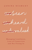 Unseen, Unheard, Undervalued: Managing Loneliness, Loss of Connection and Not Fitting In 1472147693 Book Cover