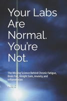Your Labs Are Normal. You’re Not.: The Missing Science Behind Chronic Fatigue, Brain Fog, Weight Gain, Anxiety, and Inflammation B0G7C1P5B4 Book Cover