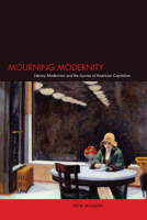 Mourning Modernity: Literary Modernism and the Injuries of American Capitalism 0804754187 Book Cover