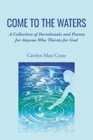Come to the Waters: A Collection of Devotionals and Poems for Anyone Who Thirsts for God B0CSL8916F Book Cover