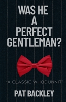 WAS HE A PERFECT GENTLEMAN?: A CLASSIC WHODUNNIT 1991194463 Book Cover