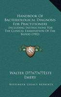 Handbook of Bacteriological Diagnosis for Practitioners: Including Instructions for the Clinical Examination of the Blood 0548775028 Book Cover
