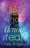 So, How Do I Know This is Real? 1734464631 Book Cover