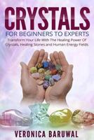 Crystals: For Beginners to Experts - Transform Your Life with the Healing Power of Crystals, Healing Stones and Human Energy Fields 151778185X Book Cover