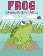 Frog Coloring Book For Adults.: This frog Coloring book with great pages with unique pictures. Which is a gift for relieving stress, relaxation and mindfulness for adults. B09SVDXZ33 Book Cover