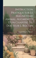 Instruction Pratique Sur Le Magnétisme Animal, Augmentée D'un Chapitre Du Docteur L. Rostan (French Edition) 1019562633 Book Cover